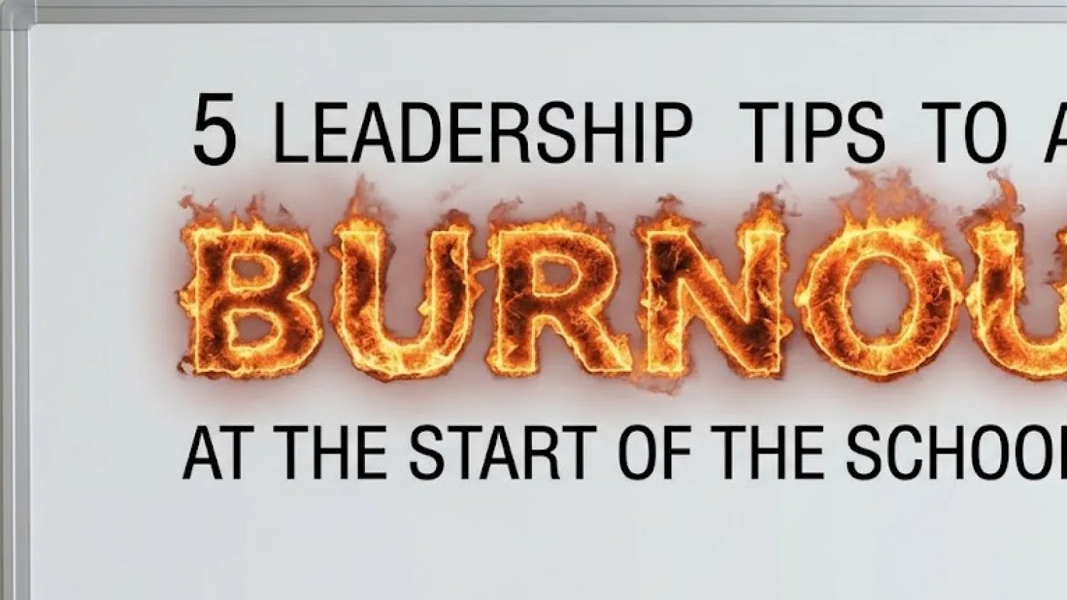 5 Leadership Tips to Avoid Burnout at the Start of the School Year